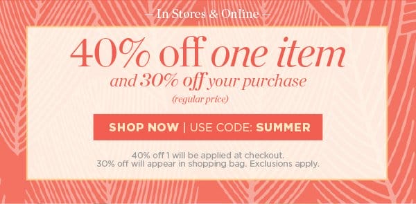 40% off one item (regular price) and 30% off everything else! Shop Now | Use code: SUMMER