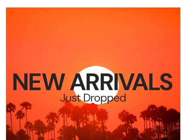 New Arrivals Just Dropped