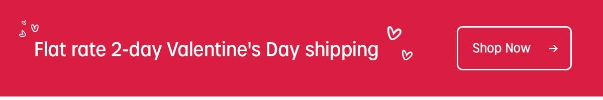 Flat rate 2-day Valentine's Day shipping | Shop Now