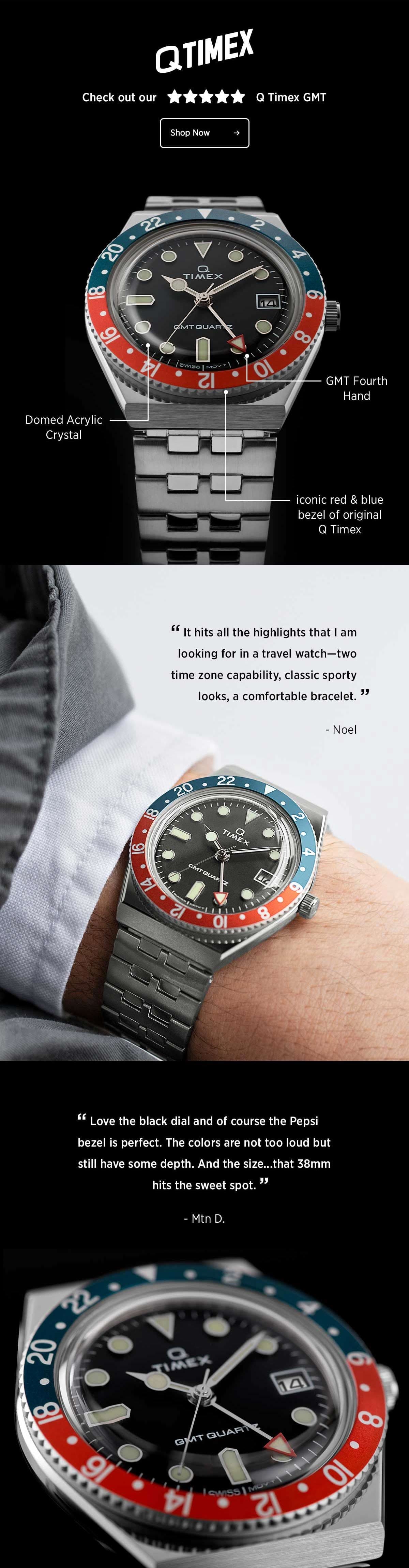 QTIMEX | Check out our 5 star Q Timex GMT | Shop Now | Domed Acrylic Crystal | GMT Fourth Hand | iconic red & blue bezel of original Q Timex | "It hits all the highlights that I am looking for in a travel watch - two time zone capability, classic sporty looks, a comfortable bracelet." - Noel | "Love the black dial and of course the Pepsi bezel is perfect. The colors are not loud but still have some depth. And the size...that 38mm hits the sweet spot." - Mtn D.