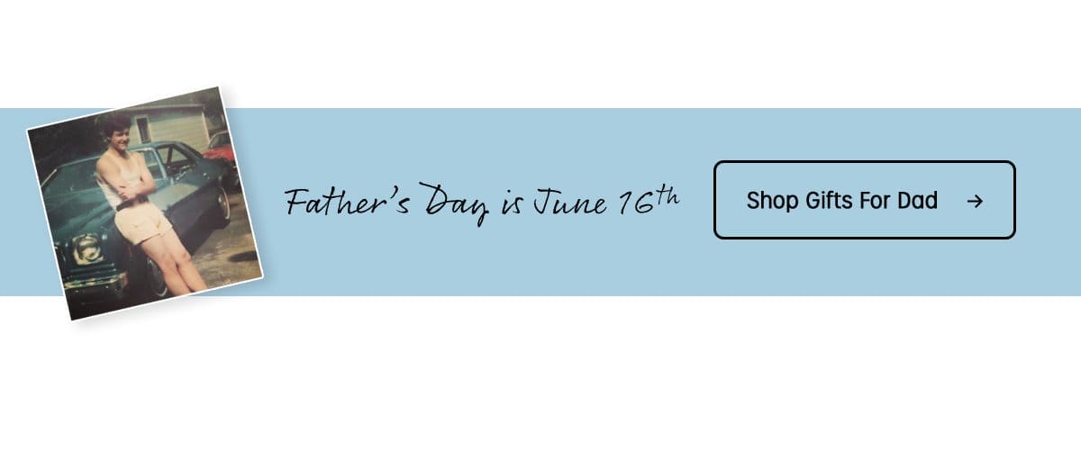 Father's Day is June 16th | Shop Gifts For Dad