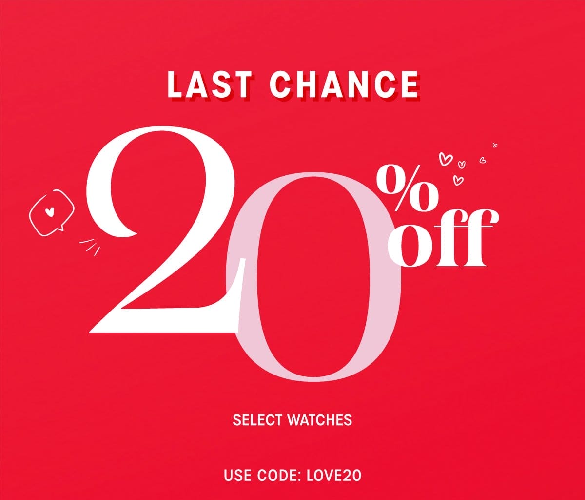 LAST CHANCE 20% OFF SELECT WATCHES | USE CODE: LOVE20