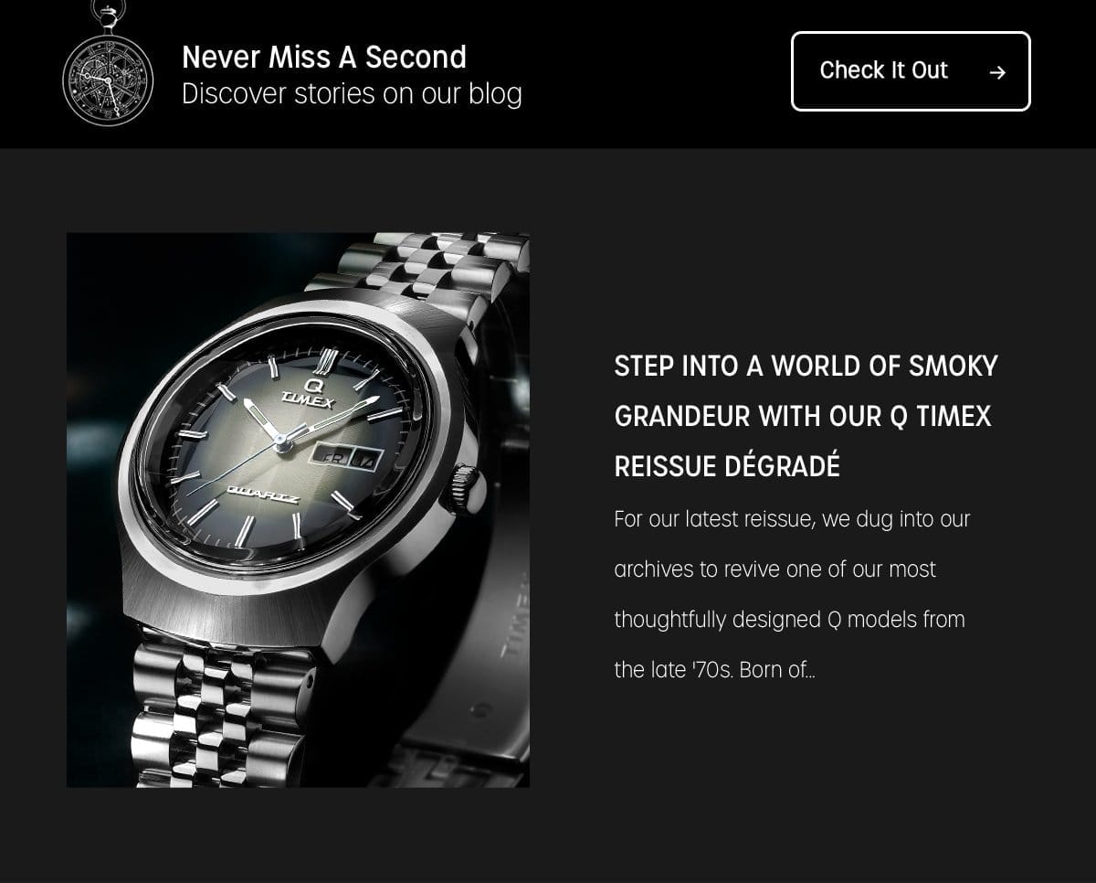 Never Miss A Second | Discover stories on our blog | Check it Out | STEP INTO A WORLD OF SMOKY GRANDEUR WITH OUR Q TIMEX REISSUE DEGRADE | For our latest reissue, we dug into our archives to leave one of our most thoughtfully designed Q made's from the late 70's Born of...