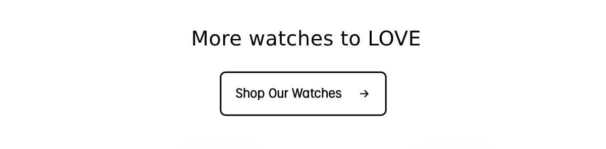 More watches to love | Shop Now