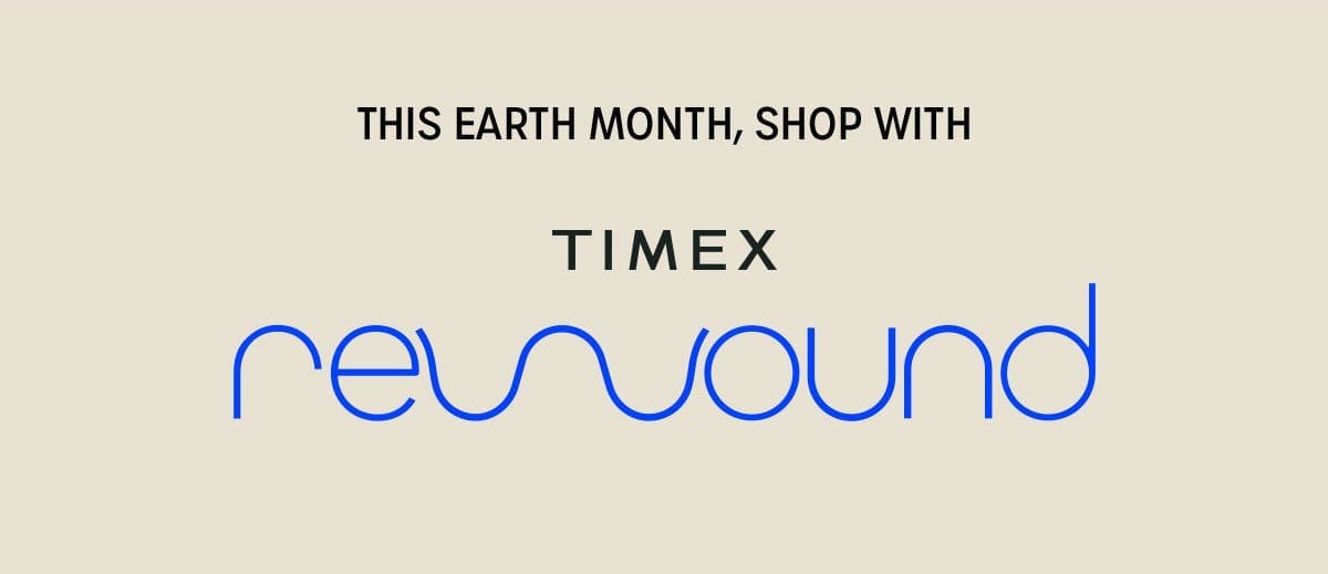 THIS EARTH MONTH, SHOP WITH TIMEX REWOUND