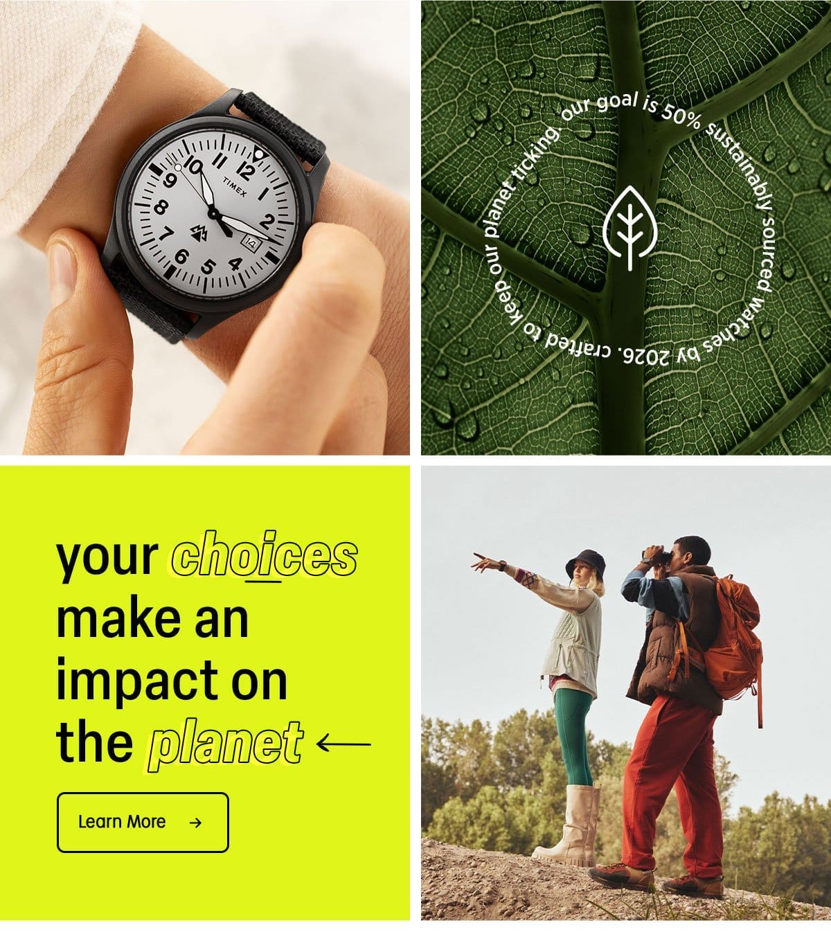 crafted to keep our planet kicking. our goal is 50% sustainability sourced watches by 2026. | your choices make an impact on the planet | Learn More