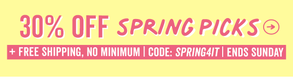 Shop 30% Off Spring Picks + Free Shipping, No Minimum With Code: SPRING4IT | Ends Sunday 4/14 >