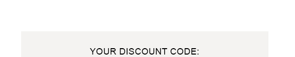 Your discount code appears below >