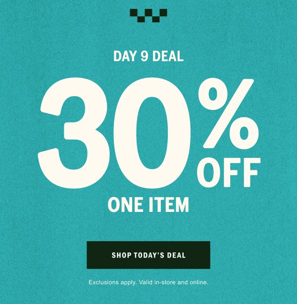 DAY 9 DEAL: 30% OFF ONE ITEM. SHOP TODAY'S DEAL.