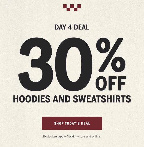 DAY 4 DEAL: 30% OFF HOODIES AND SWEATSHIRTS. SHOP TODAY'S DEAL.