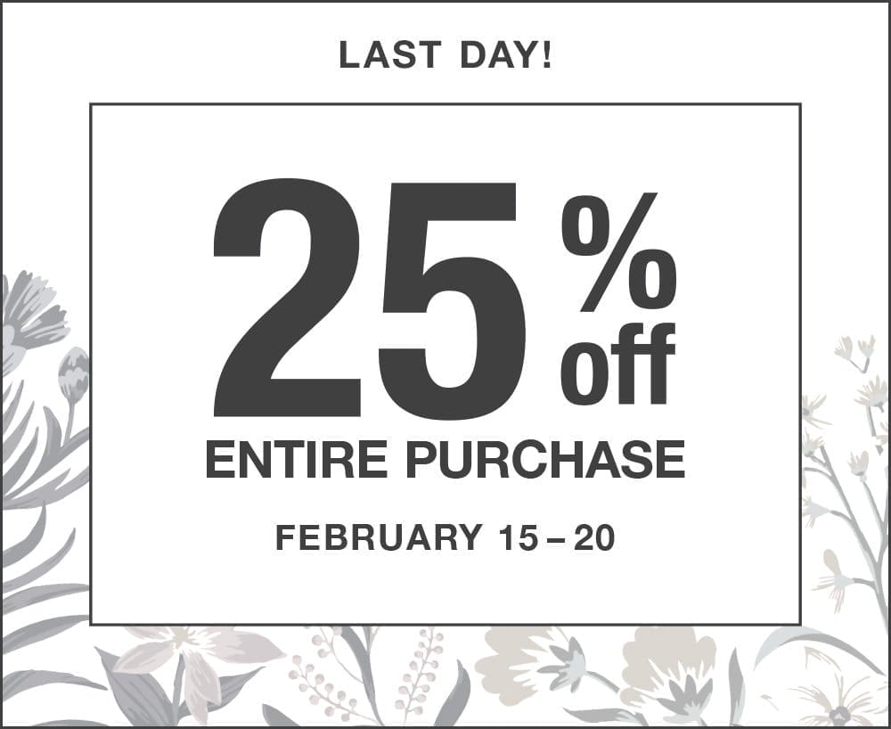 Last Day! 25% off Entire Purchase