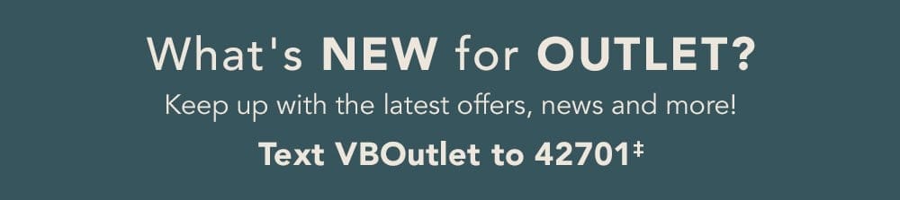 Keep up with the latest offers, news and more! Text VBOutlet to 42701‡