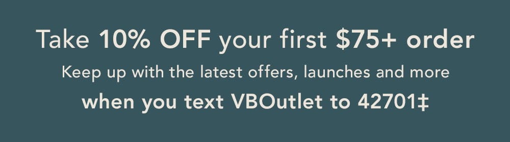 Take 10% off your first \\$75+ order. Text VBOutlet to 42701‡