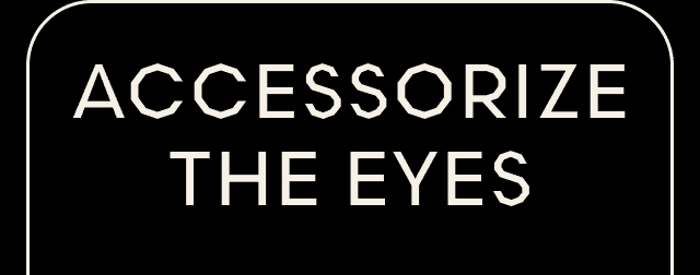 Accessorize the eyes