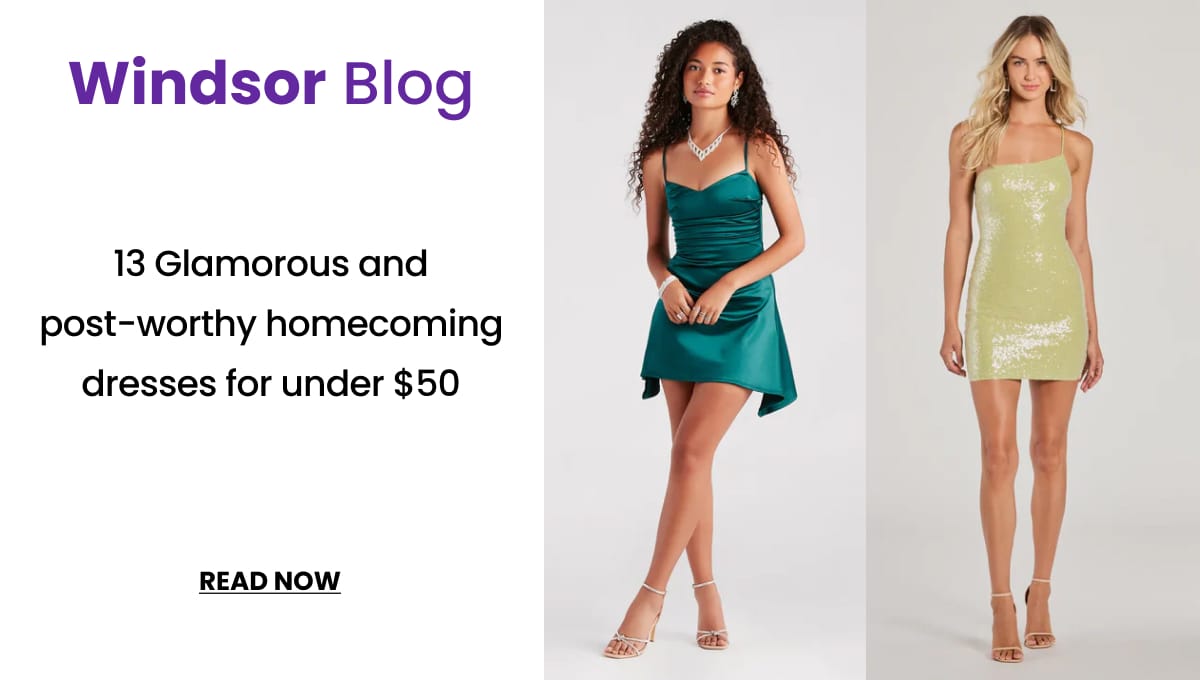 Windsor Blog: 13 Glam Homecoming Dresses for Under 50. Read More. Banner