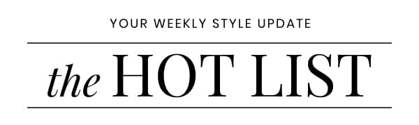 Your Weekly Style Update. The Hot List.