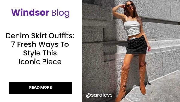 Windsor Blog: Denim Skirt Outfits: 7 Fresh Ways To Style This Iconic Piece. Read More. Banner