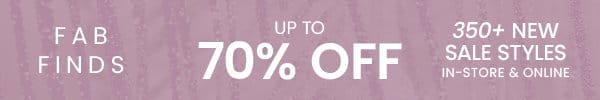 Fab Finds: Up to 70% Off. 350+ New Sale Styles. In store & online. Markdowns Top Banner