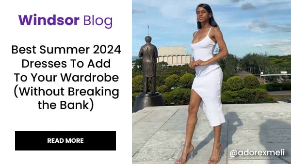 Windsor Blog: Best Summer 2024 dresses to add to your wardrobe without breaking the bank. Read More. Banner