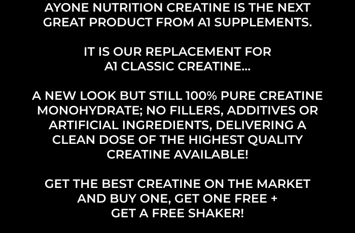 AYONE NUTRITION CREATINE IS THE NEXT GREAT PRODUCT FROM A1 SUPPLEMENTS.