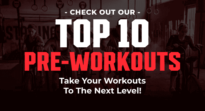 CHECK OUR OUR TOP 10 PRE-WORKOUTS TAKE YOU WORKOUTS TO THE NEXT LEVEL!