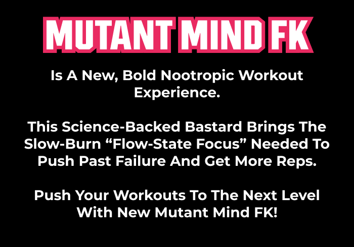 MUTANT MIND FK IS A NEW, BOLD NOOTROPIC WORKOUT EXPERIENCE.