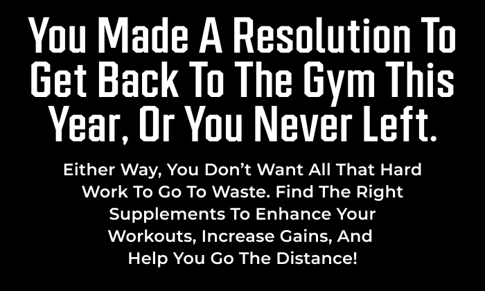 YOU MADE A RESOLUTION TO GET BACK TO THE GYM THIS YEAR, OR YOU NEVER LEFT.