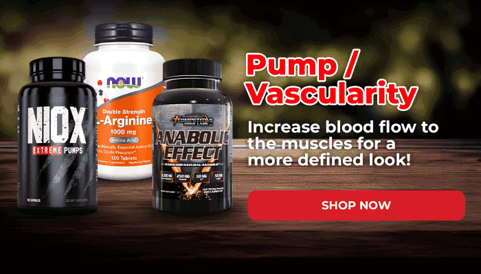 PUMP / VASCULARITY - INCREASE BLOOD FLOW TO THE MUSCLES FOR A MORE DEFINED LOOK!