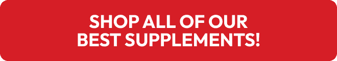 SHOP ALL OF OUR BEST SUPPLEMENTS!