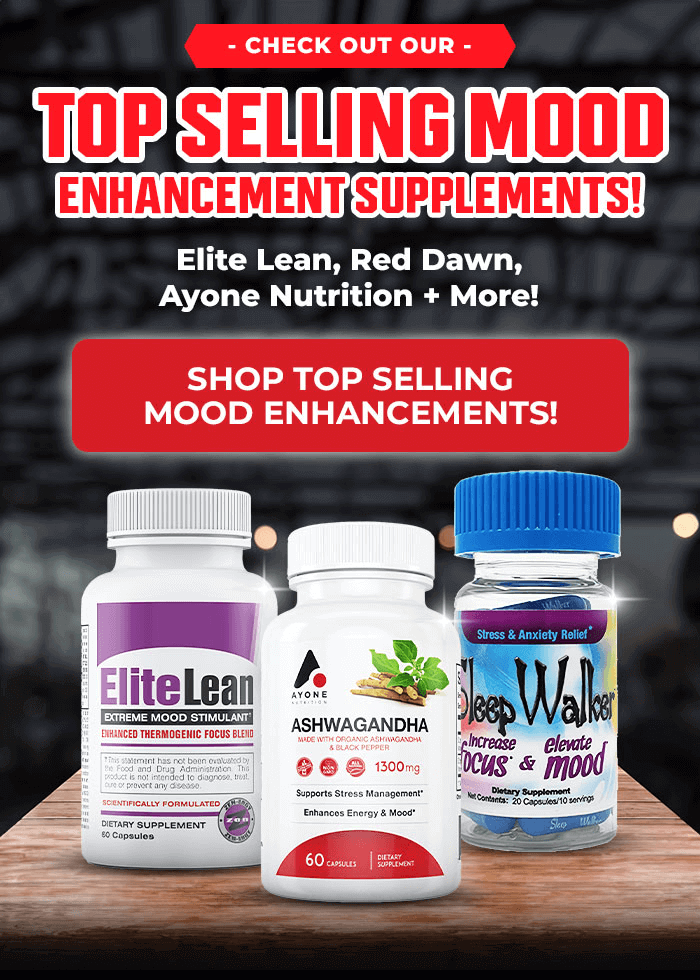 CHECK OUT OUR TOP SELLING MOOD ENHANCEMENT SUPPLEMENTS! ELITE LEAN, RED DAWN, AYONE NUTRITION + MORE!