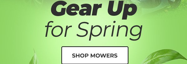 Gear up for spring. Shop mowers.