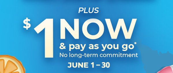 Plus, \\$1 now and pay as you go. June 1 - 30.