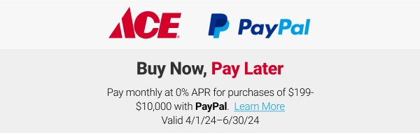 ACE PayPal Buy Now, Pay Later Pay monthly at 0% APR for purchases of \\$199-\\$10,000 with PayPal. Learn More Valid 4/1/24–6/30/24