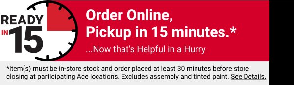 Ready in 15 Order Online, Pickup in 15 minutes.* ...Now that's Helpful in a Hurry