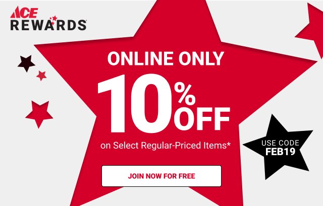 ONLINE ONLY 10% off on Select Items for Ace Rewards Members Use Code FEB19 JOIN NOW FOR FREE