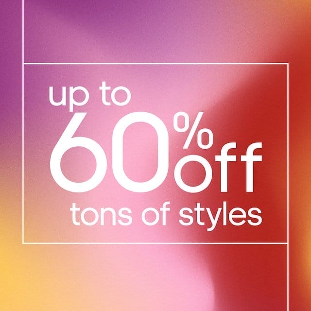 Up to 60% off tons of styles