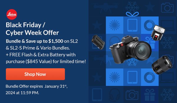 Leica Black Friday / Cyber Week Offer Bundle & Save up to \\$1,500 on SL2 & SL2-S Prime & Vario Bundles + FREE Flash & Extra Battery with purchase (\\$845 Value) for limited time! Shop Now