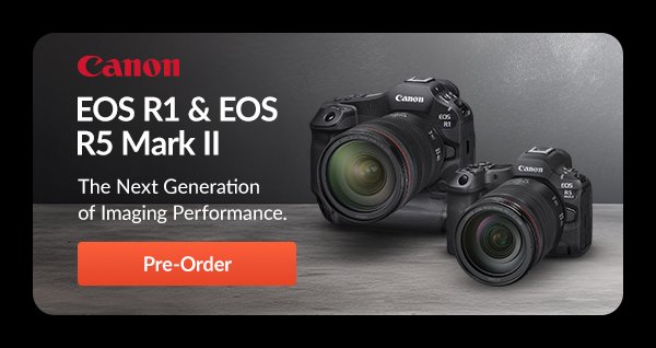 Canon EOS R1 & EOS R5 Mark II | Pre-Order