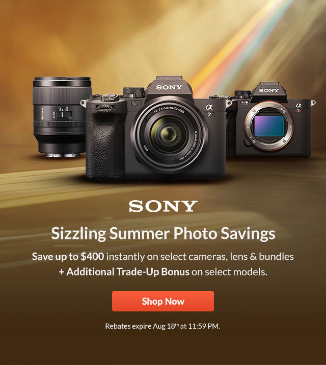 Sony Sizzling Summer Photo Savings Save up to \\$400 instantly on select cameras, lens & bundles. + Additional Trade-Up Bonus on select models. | Shop Now