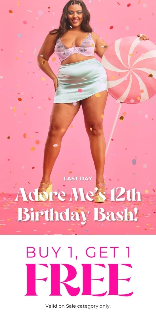 LAST DAY. the 12th Birthday Bash of Adore Me. BUY 1, GET 1FREE. Valid on Sale category only.