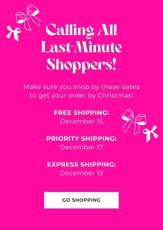 Calling All Last-Minute Shoppers - Make sure you shop by these dates to get your order by Christmas. Free Shipping: December 15. Priority Shipping: December 17. Express Shipping: December 19.