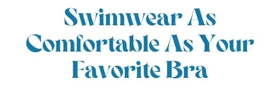 Swimwear As Comfortable As Your Favorite Bra