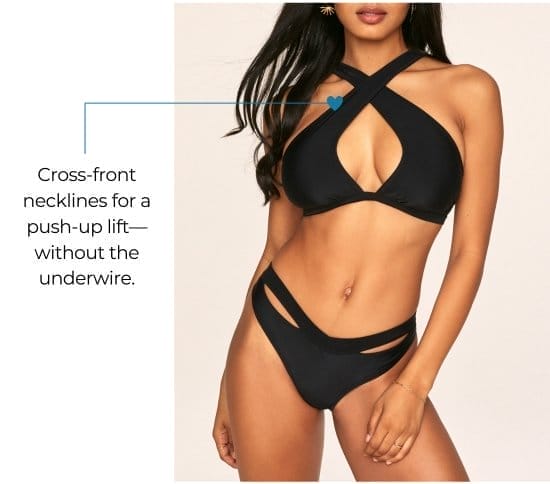 Cross-front necklines for a push-up lift-without the underwire.