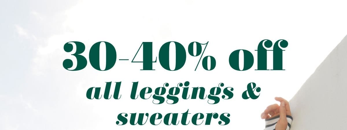 30-40% off all leggings & sweaters