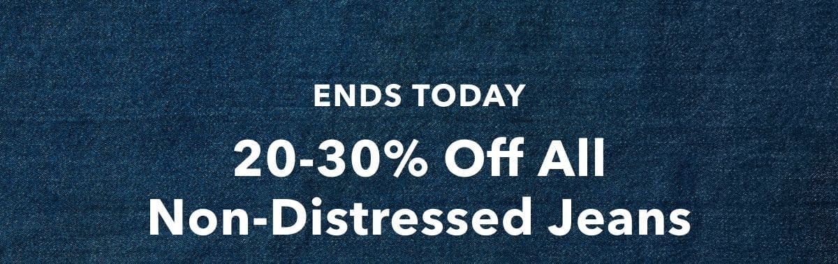 Ends Today! 20-30% Off All Non-Distressed Jeans