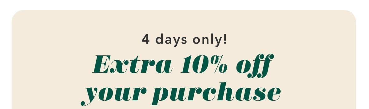 4 days only! Extra 10% off your purchase