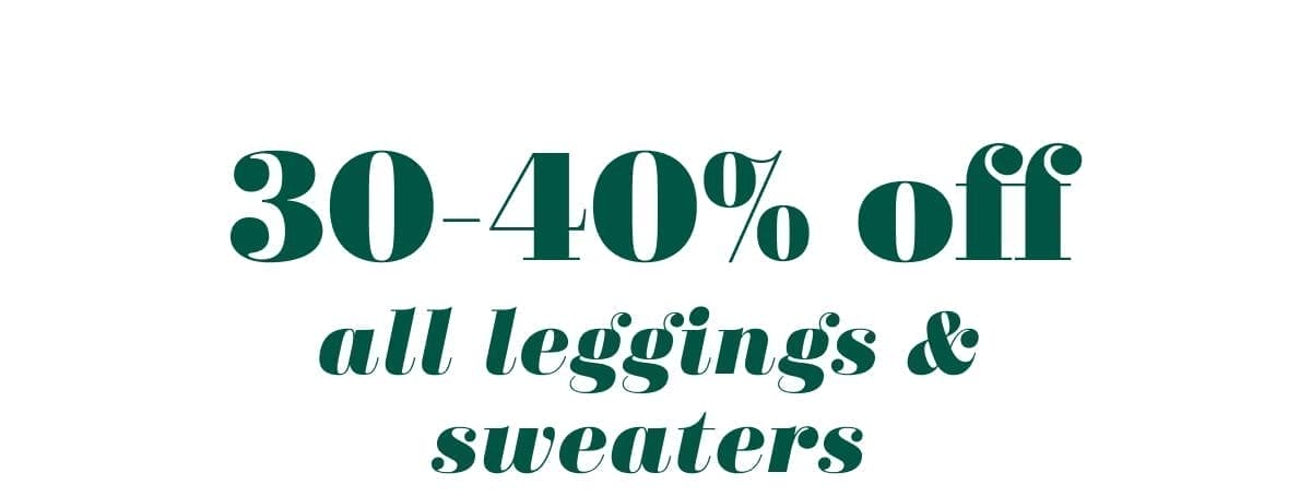 30-40% off all leggings & sweaters