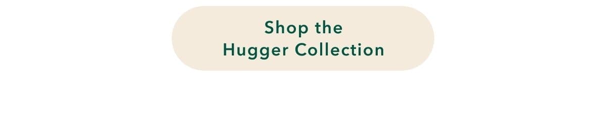 Shop the Hugger Collecction