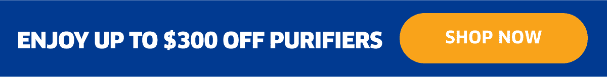 Enjoy Up To \\$300 Off Purifiers | Shop Now