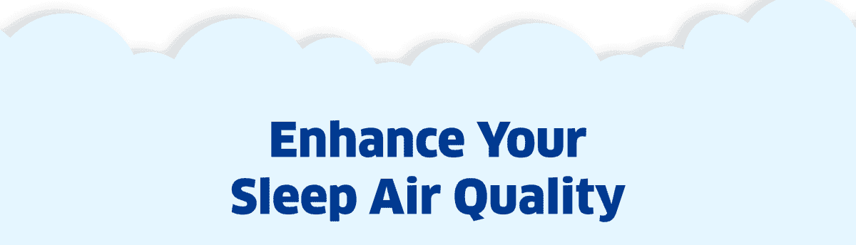 Enhance Your Sleep Air Quality